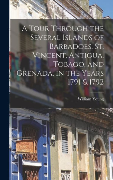 A Tour Through The Several Islands Of Barbadoes, St. Vincent, Antigua, Tobago, And Grenada, In The Years 1791 & 1792