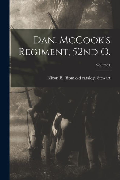 Dan. Mccook'S Regiment, 52Nd O.; Volume I