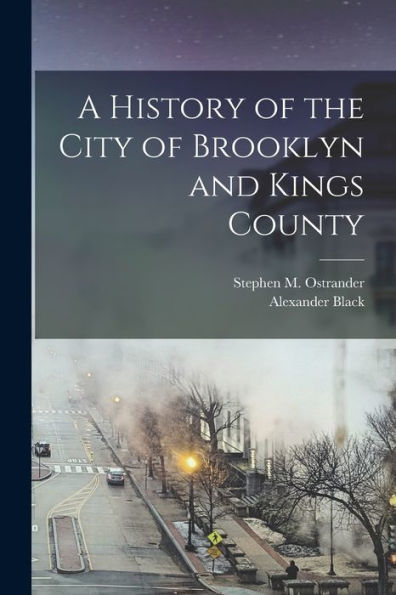 A History Of The City Of Brooklyn And Kings County