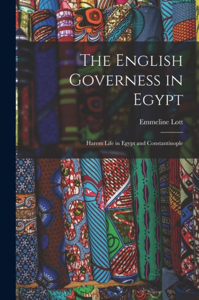 The English Governess In Egypt: Harem Life In Egypt And Constantinople