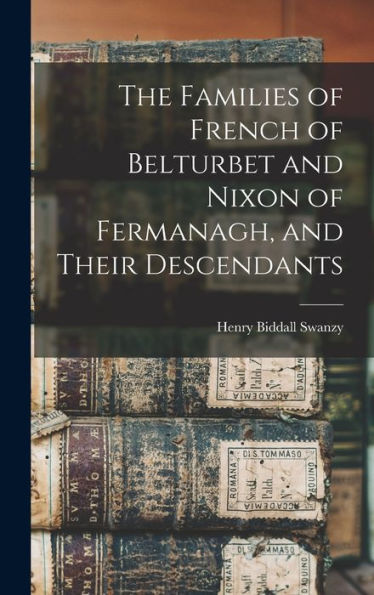 The Families Of French Of Belturbet And Nixon Of Fermanagh, And Their Descendants