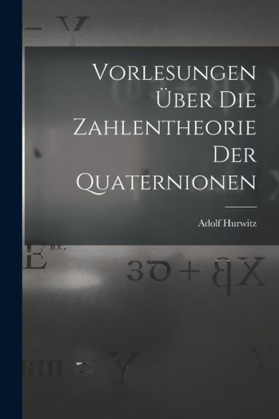Vorlesungen Über Die Zahlentheorie Der Quaternionen (German Edition)