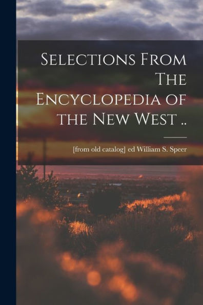 Selections From The Encyclopedia Of The New West ..