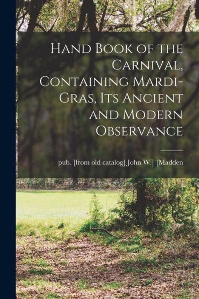 Hand Book Of The Carnival, Containing Mardi-Gras, Its Ancient And Modern Observance