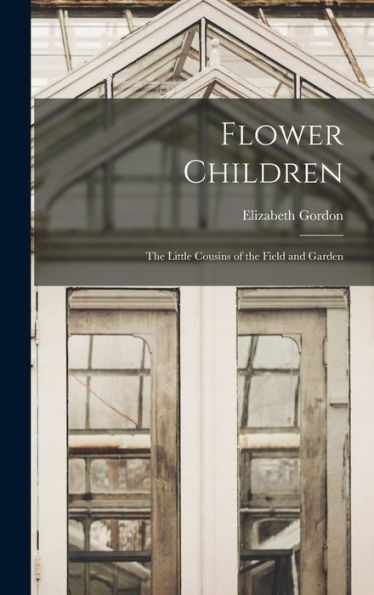 Flower Children; The Little Cousins Of The Field And Garden