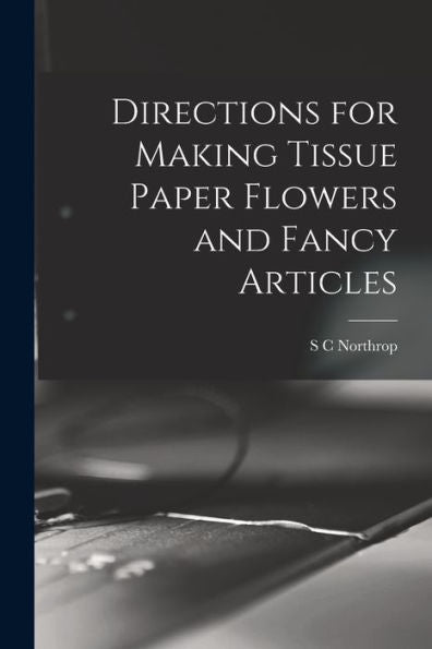 Directions For Making Tissue Paper Flowers And Fancy Articles