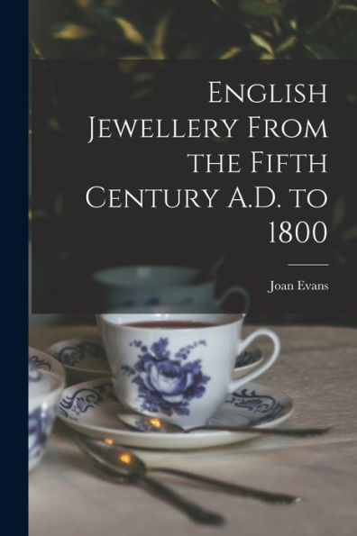 English Jewellery From The Fifth Century A.D. To 1800