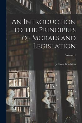 An Introduction To The Principles Of Morals And Legislation; Volume 1