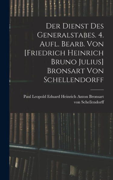 Der Dienst Des Generalstabes. 4. Aufl. Bearb. Von [Friedrich Heinrich Bruno Julius] Bronsart Von Schellendorff (German Edition)