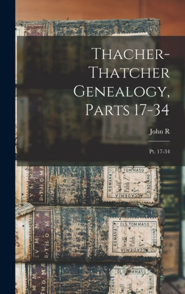 Thacher-Thatcher Genealogy, Parts 17-34: Pt. 17-34