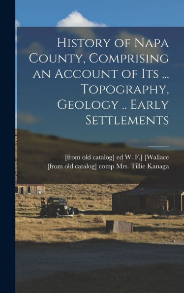 History Of Napa County, Comprising An Account Of Its ... Topography, Geology .. Early Settlements