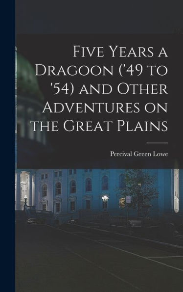 Five Years A Dragoon ('49 To '54) And Other Adventures On The Great Plains