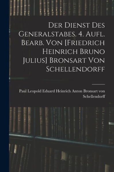 Der Dienst Des Generalstabes. 4. Aufl. Bearb. Von [Friedrich Heinrich Bruno Julius] Bronsart Von Schellendorff (German Edition)