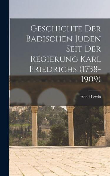 Geschichte Der Badischen Juden Seit Der Regierung Karl Friedrichs (1738-1909) (German Edition)
