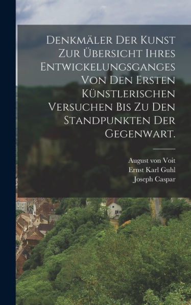 Denkmäler Der Kunst Zur Übersicht Ihres Entwickelungsganges Von Den Ersten Künstlerischen Versuchen Bis Zu Den Standpunkten Der Gegenwart. (German Edition)