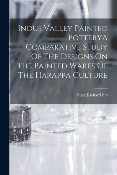 Indus Valley Painted Potterya Comparative Study Of The Designs On The Painted Wares Of The Harappa Culture