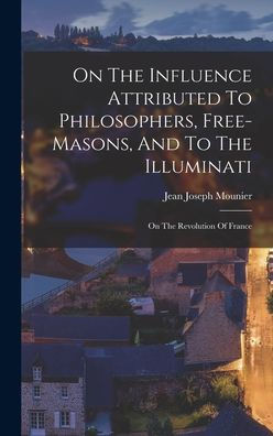 On The Influence Attributed To Philosophers, Free-Masons, And To The Illuminati: On The Revolution Of France