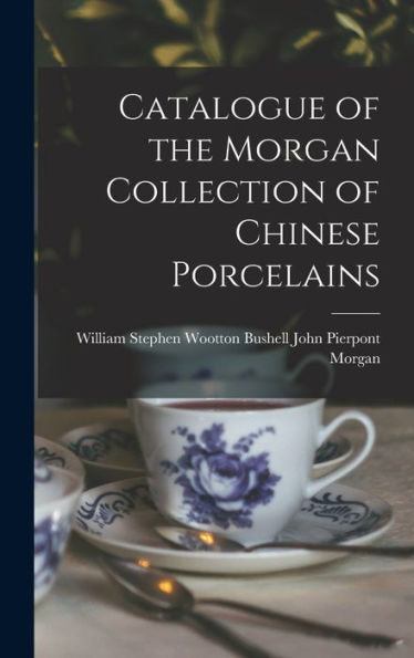 Catalogue Of The Morgan Collection Of Chinese Porcelains