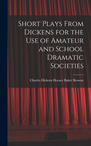 Short Plays From Dickens For The Use Of Amateur And School Dramatic Societies
