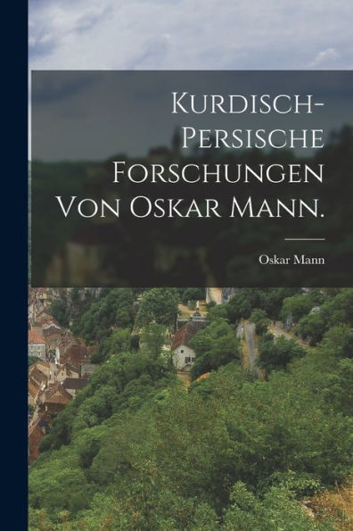 Kurdisch-Persische Forschungen Von Oskar Mann. (German Edition)