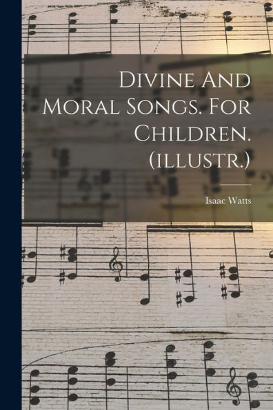 Divine And Moral Songs. For Children. (Illustr.)