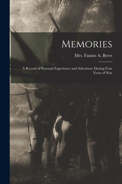 Memories: A Record Of Personal Experience And Adventure During Four Years Of War