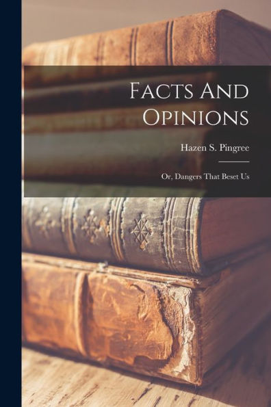 Facts And Opinions: Or, Dangers That Beset Us