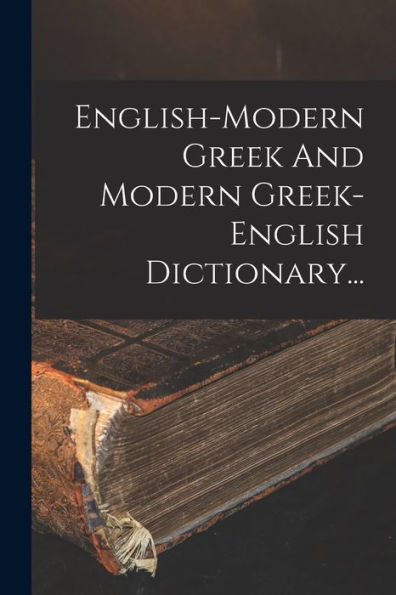 English-Modern Greek And Modern Greek-English Dictionary... (Greek Edition)