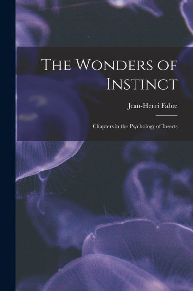 The Wonders Of Instinct: Chapters In The Psychology Of Insects