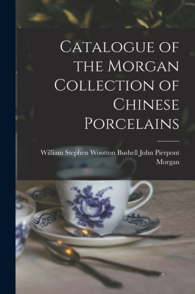 Catalogue Of The Morgan Collection Of Chinese Porcelains