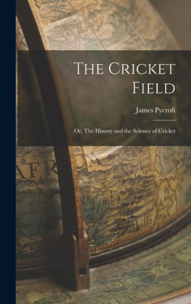 The Cricket Field: Or, The History And The Science Of Cricket