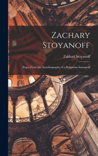 Zachary Stoyanoff: Pages From The Autobiography Of A Bulgarian Insurgent
