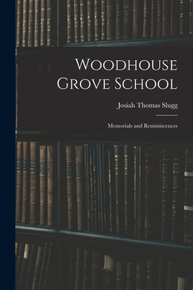 Woodhouse Grove School: Memorials And Reminiscences