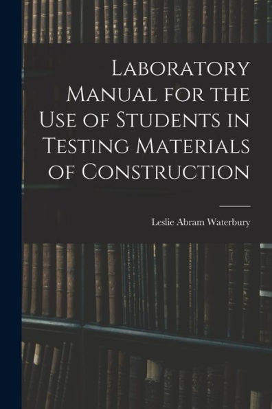 Laboratory Manual For The Use Of Students In Testing Materials Of Construction