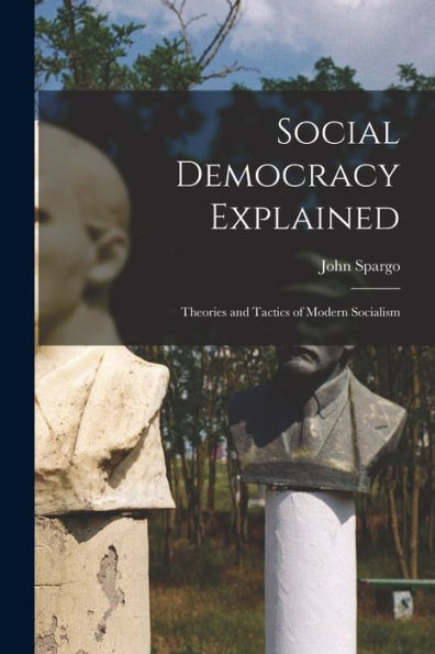 Social Democracy Explained: Theories And Tactics Of Modern Socialism
