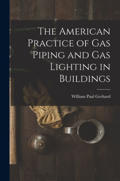 The American Practice Of Gas Piping And Gas Lighting In Buildings
