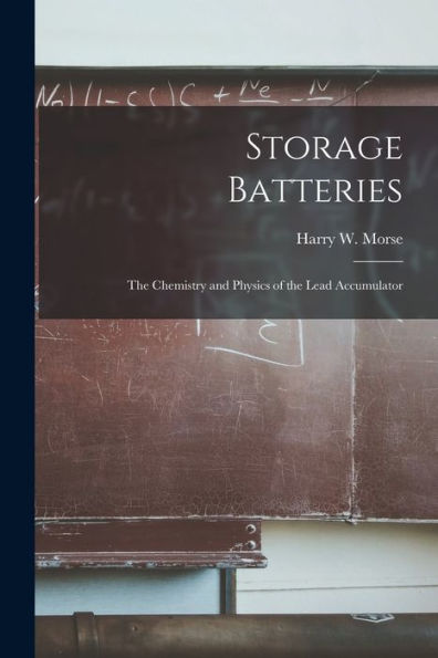Storage Batteries: The Chemistry And Physics Of The Lead Accumulator