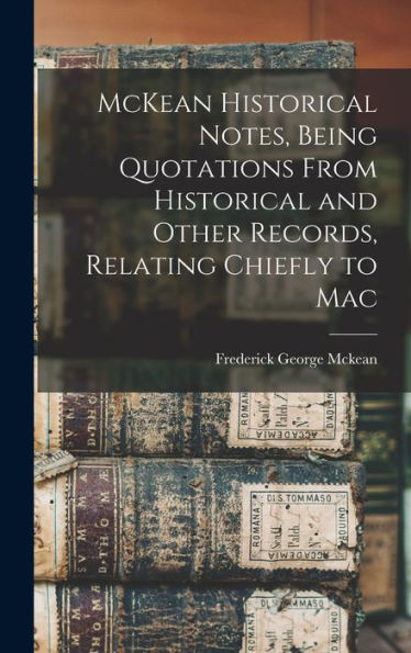 Mckean Historical Notes, Being Quotations From Historical And Other Records, Relating Chiefly To Mac