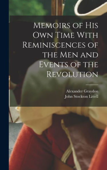 Memoirs Of His Own Time With Reminiscences Of The Men And Events Of The Revolution