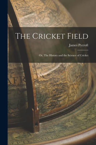 The Cricket Field: Or, The History And The Science Of Cricket