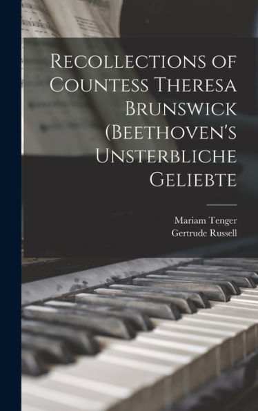 Recollections Of Countess Theresa Brunswick (Beethoven'S Unsterbliche Geliebte