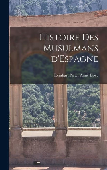 Histoire Des Musulmans D'Espagne (French Edition)