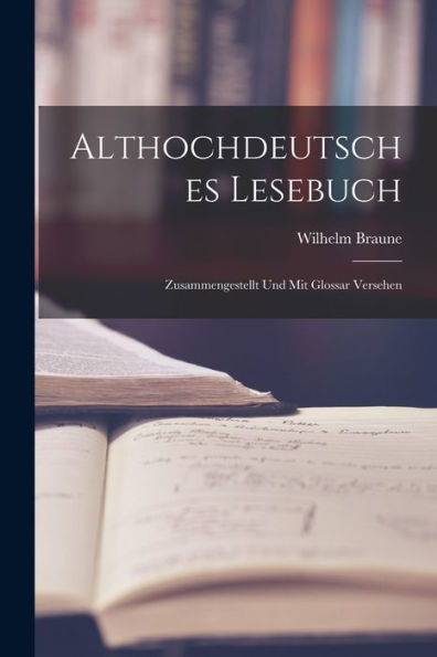 Althochdeutsches Lesebuch: Zusammengestellt Und Mit Glossar Versehen