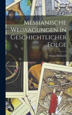 Messianische Weissagungen In Geschichtlicher Folge (German Edition)