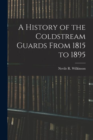 A History Of The Coldstream Guards From 1815 To 1895