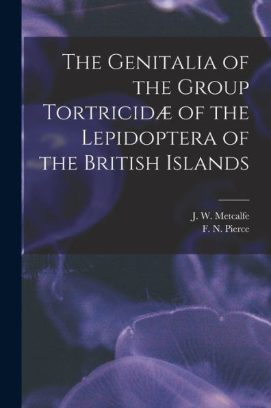 The Genitalia Of The Group Tortricidæ Of The Lepidoptera Of The British Islands