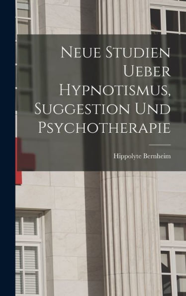 Neue Studien Ueber Hypnotismus, Suggestion Und Psychotherapie (German Edition)
