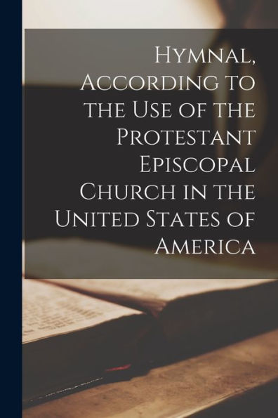 Hymnal, According To The Use Of The Protestant Episcopal Church In The United States Of America