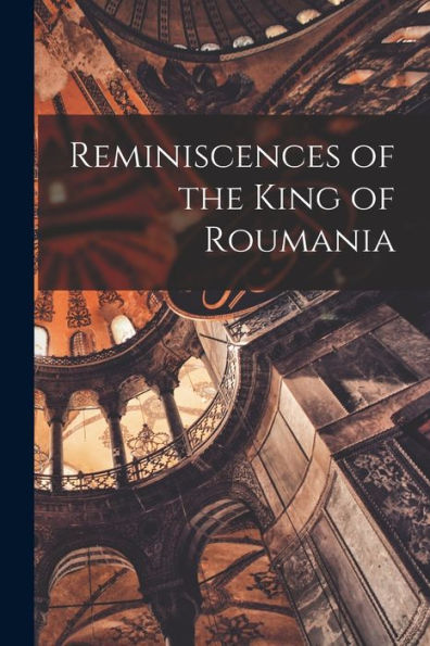 Reminiscences Of The King Of Roumania