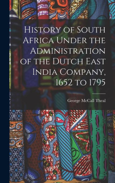 History Of South Africa Under The Administration Of The Dutch East India Company, 1652 To 1795